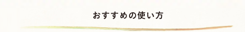 RECOMMENDおすすめの使い方