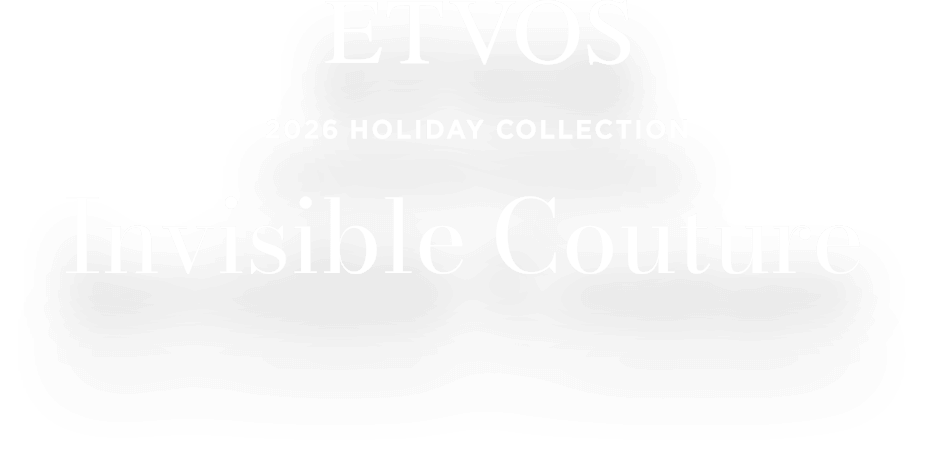 ETVOS 2026 HOLIDAY COLLECTION Invisible Couture